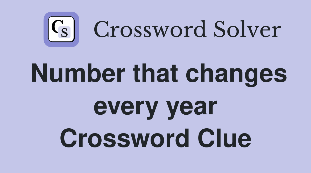 Number that changes every year Crossword Clue