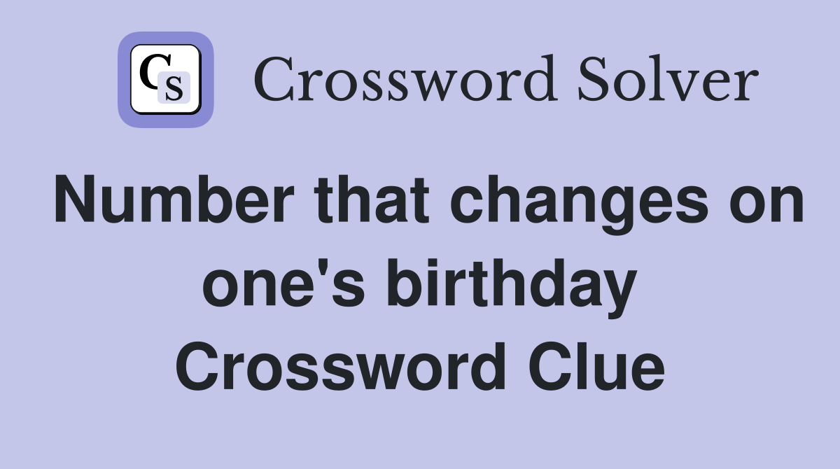 Number that changes on one's birthday Crossword Clue