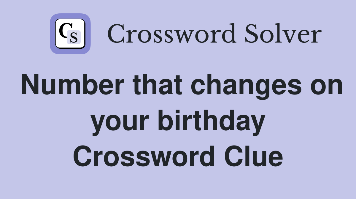 Number that changes on your birthday Crossword Clue