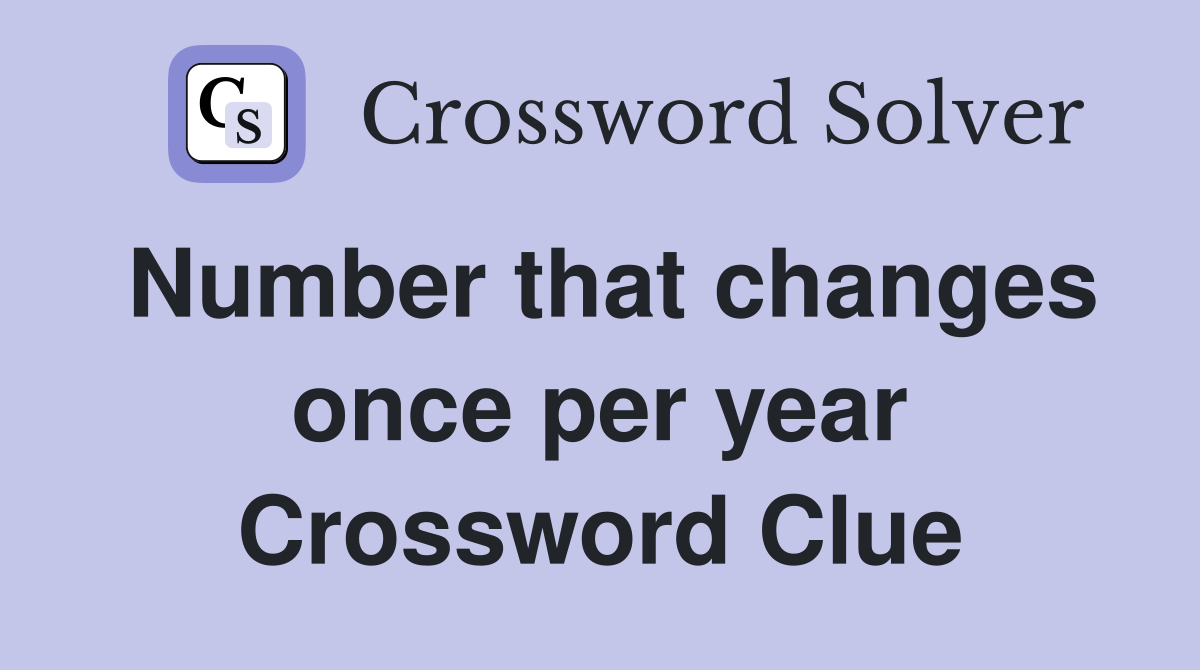 Number that changes once per year Crossword Clue