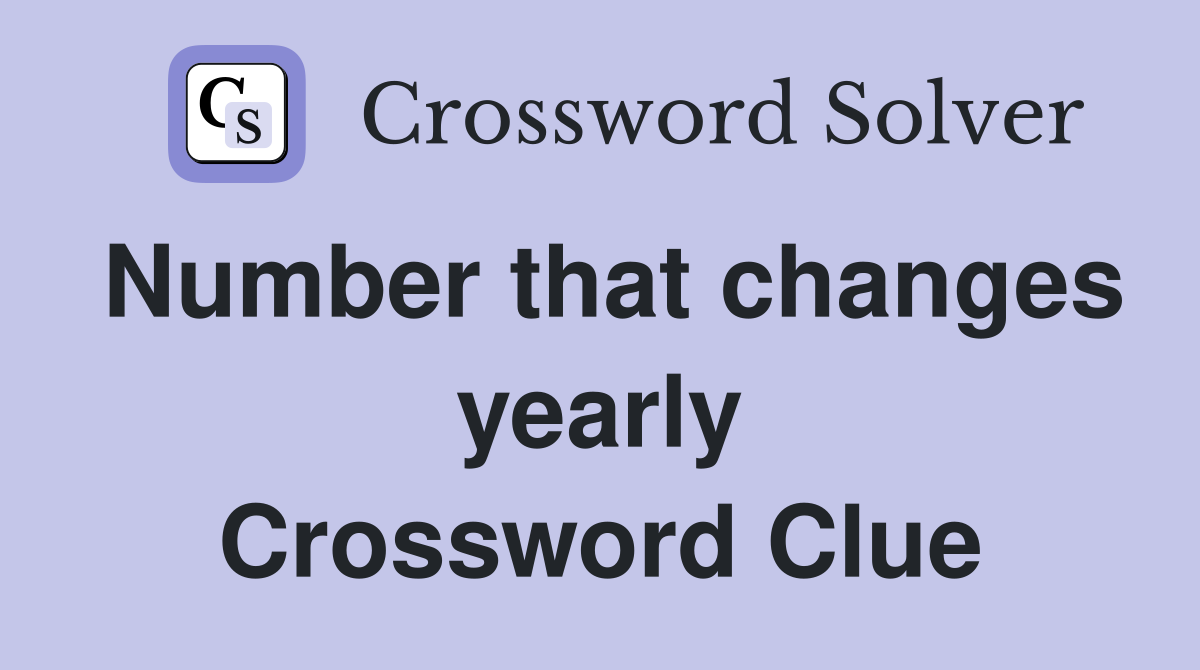 Number that changes yearly Crossword Clue