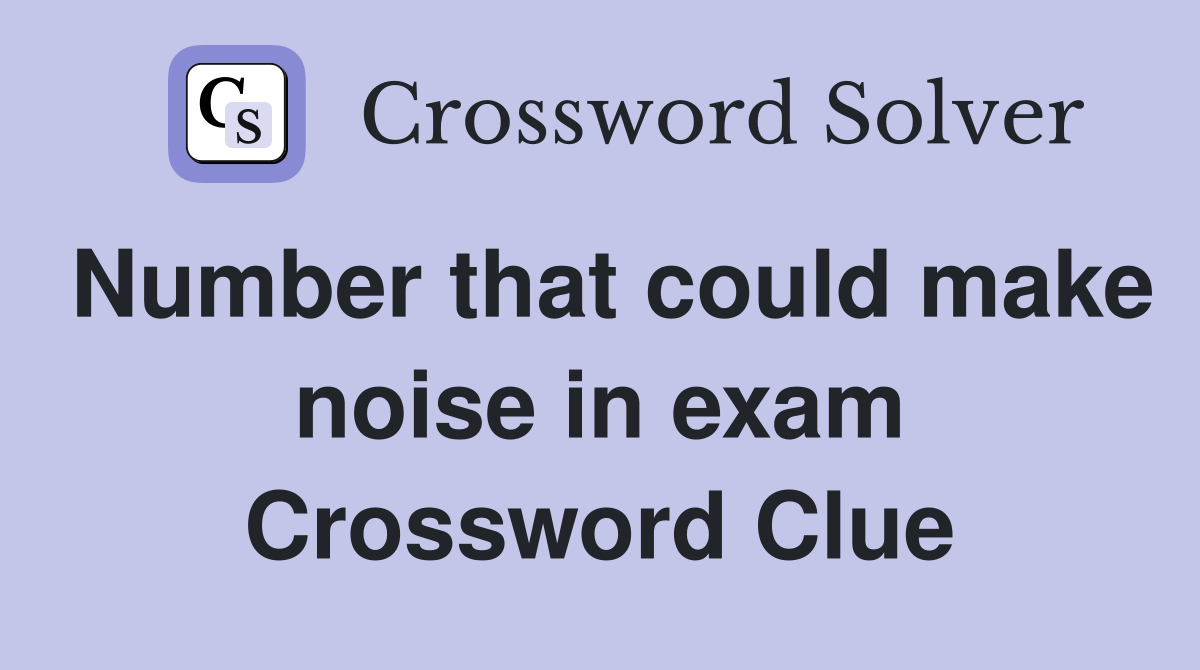 Number that could make noise in exam Crossword Clue
