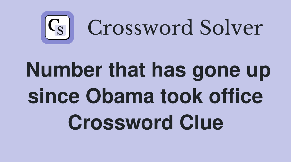 Number that has gone up since Obama took office Crossword Clue