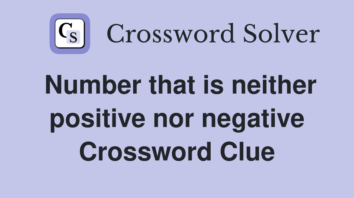 Number that is neither positive nor negative Crossword Clue