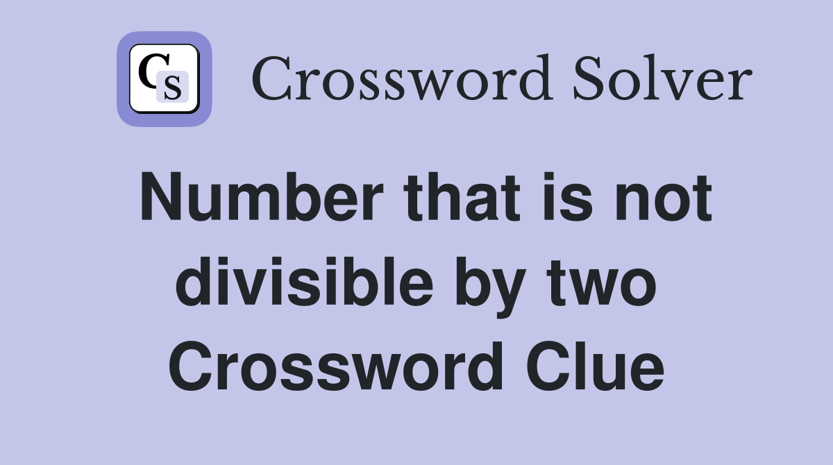 Number that is not divisible by two Crossword Clue
