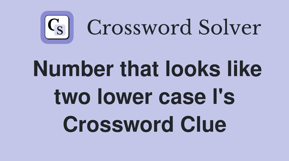 Number that looks like two lower case l's Crossword Clue