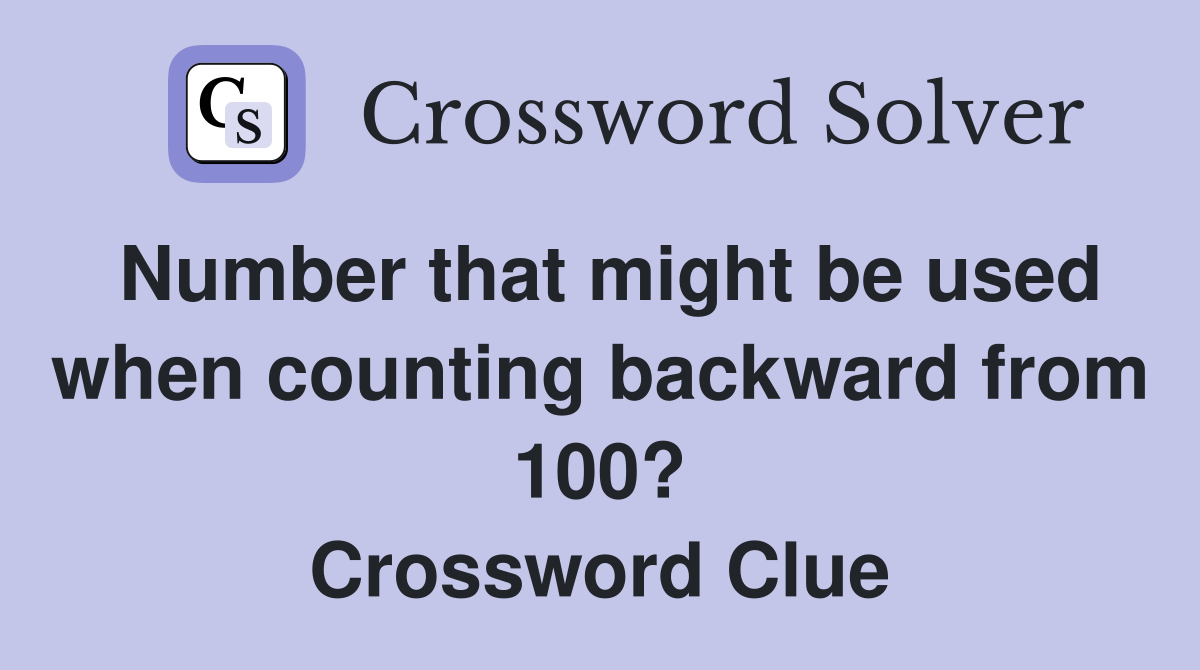Number that might be used when counting backward from 100? Crossword Clue