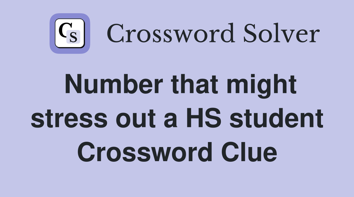 Number that might stress out a HS student Crossword Clue