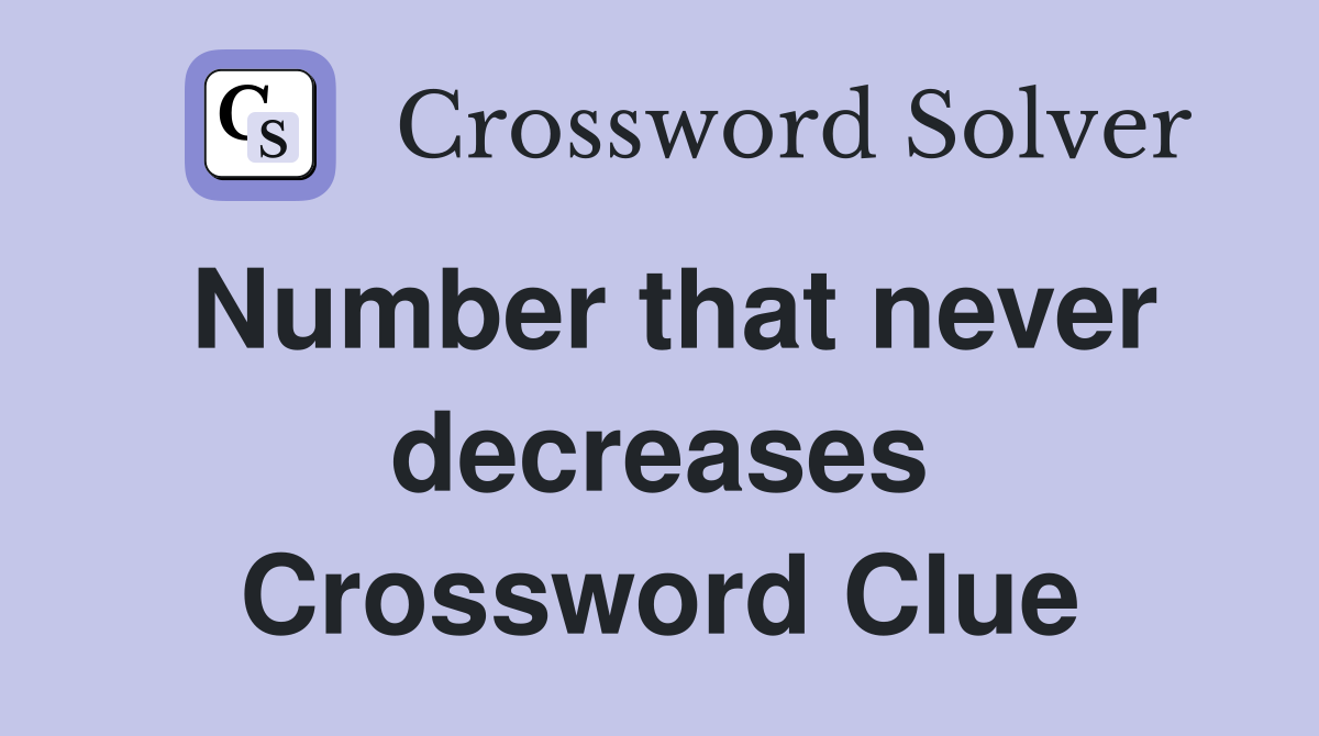 Number that never decreases Crossword Clue