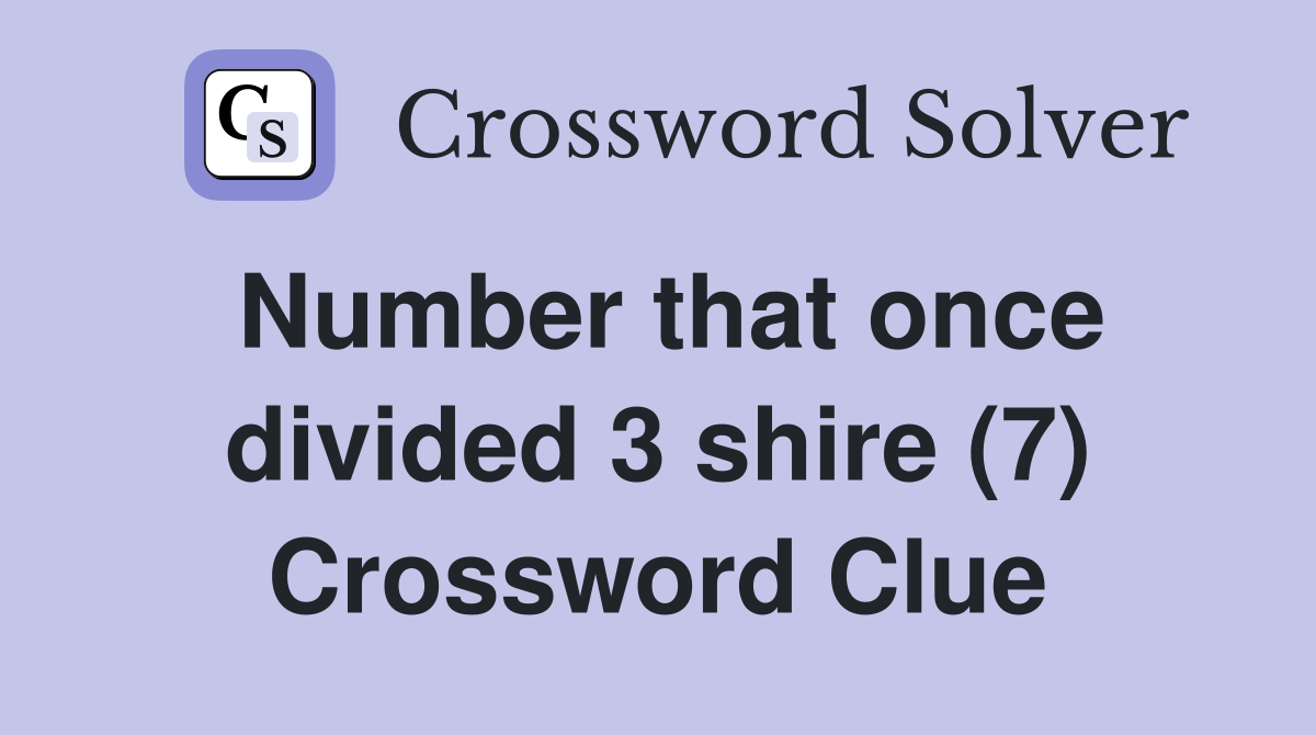 Number that once divided 3 shire (7) Crossword Clue
