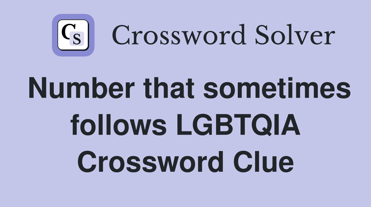 Number that sometimes follows LGBTQIA Crossword Clue