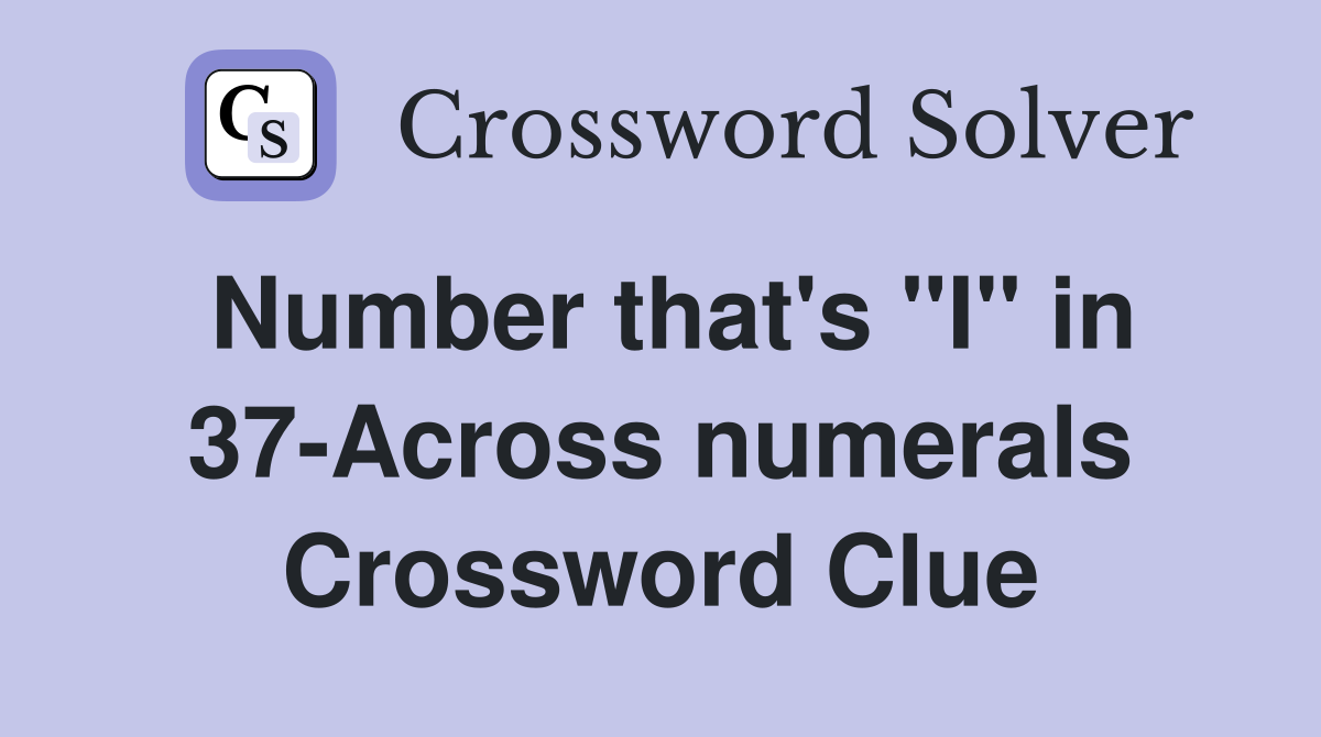 Number that's "I" in 37-Across numerals Crossword Clue