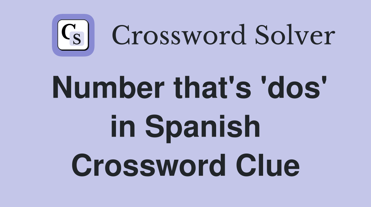 Number that's 'dos' in Spanish Crossword Clue