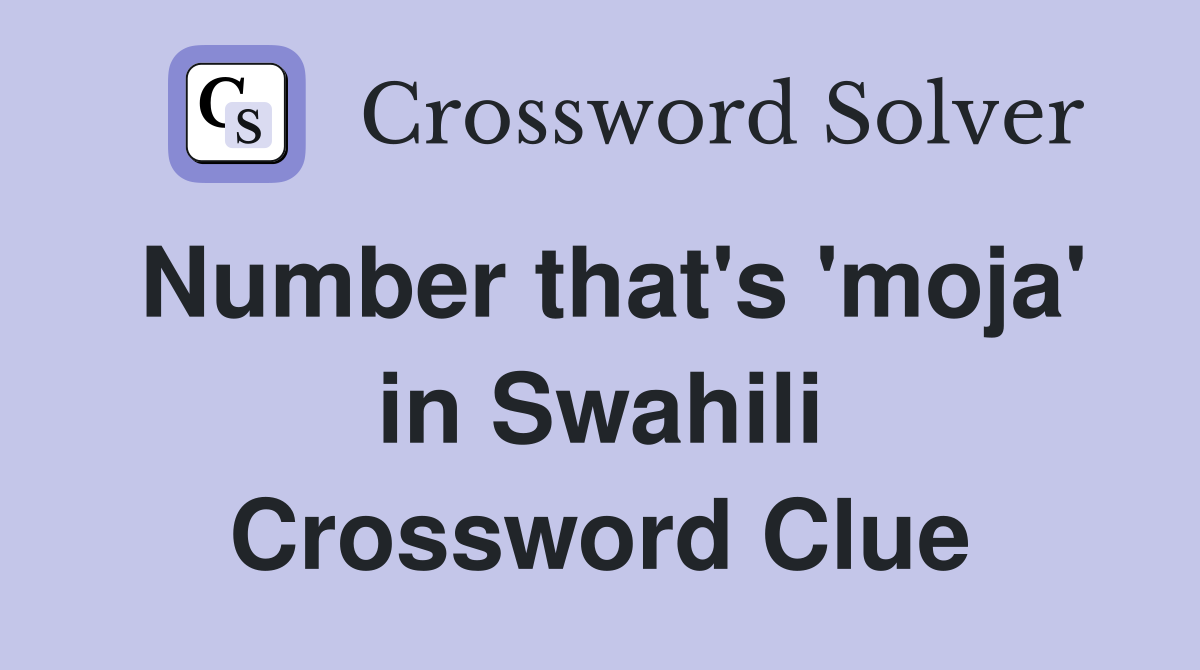 Number that's 'moja' in Swahili Crossword Clue