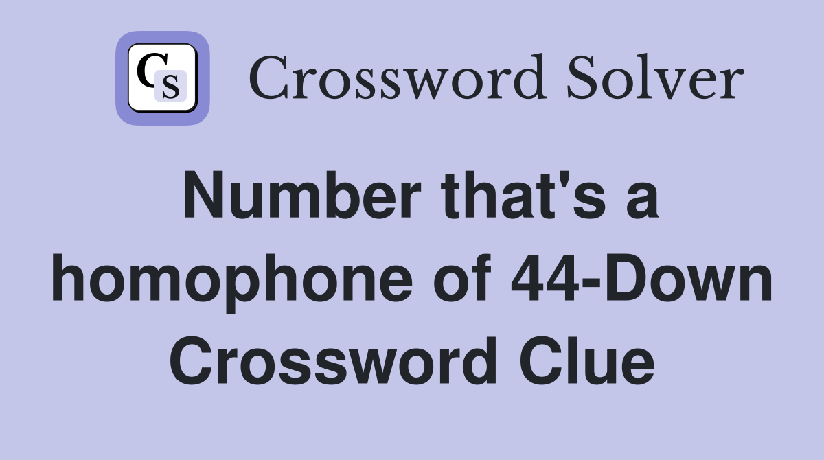 Number that's a homophone of 44-Down Crossword Clue