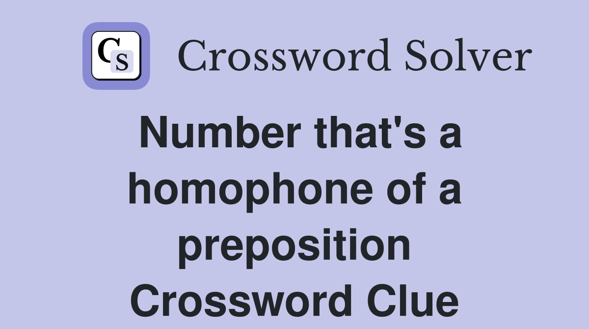 Number that's a homophone of a preposition Crossword Clue