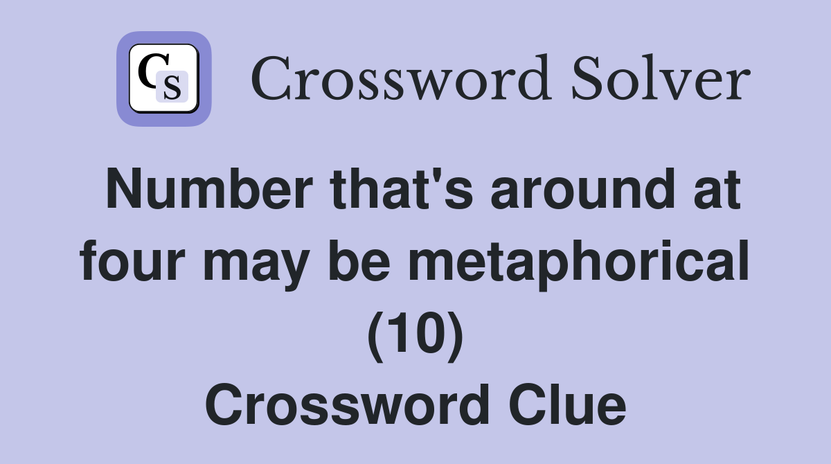 Number that's around at four may be metaphorical (10) Crossword Clue