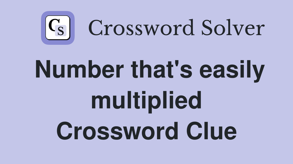 Number that's easily multiplied Crossword Clue
