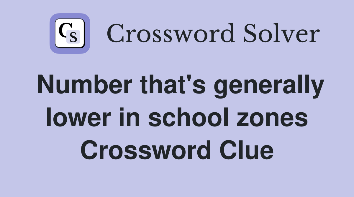 Number that's generally lower in school zones Crossword Clue