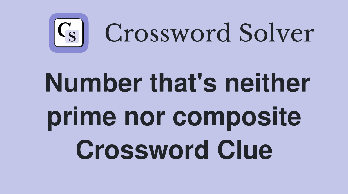 Number that's neither prime nor composite Crossword Clue