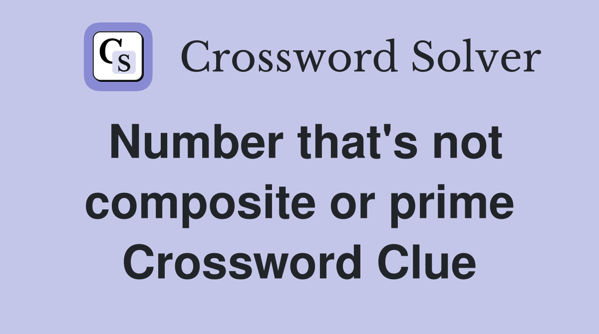 Number that's not composite or prime Crossword Clue