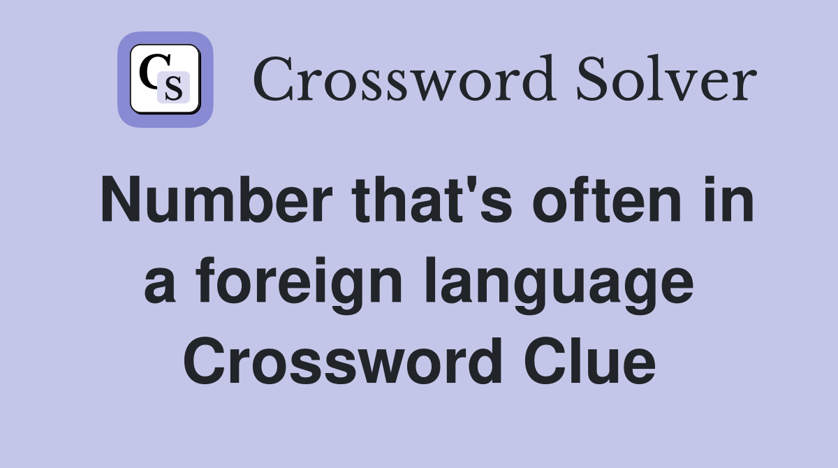 Number that's often in a foreign language Crossword Clue