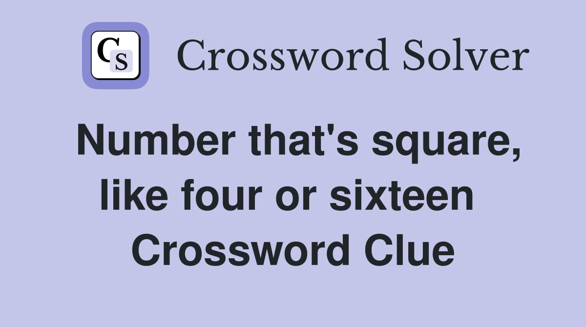 Number that's square, like four or sixteen  Crossword Clue