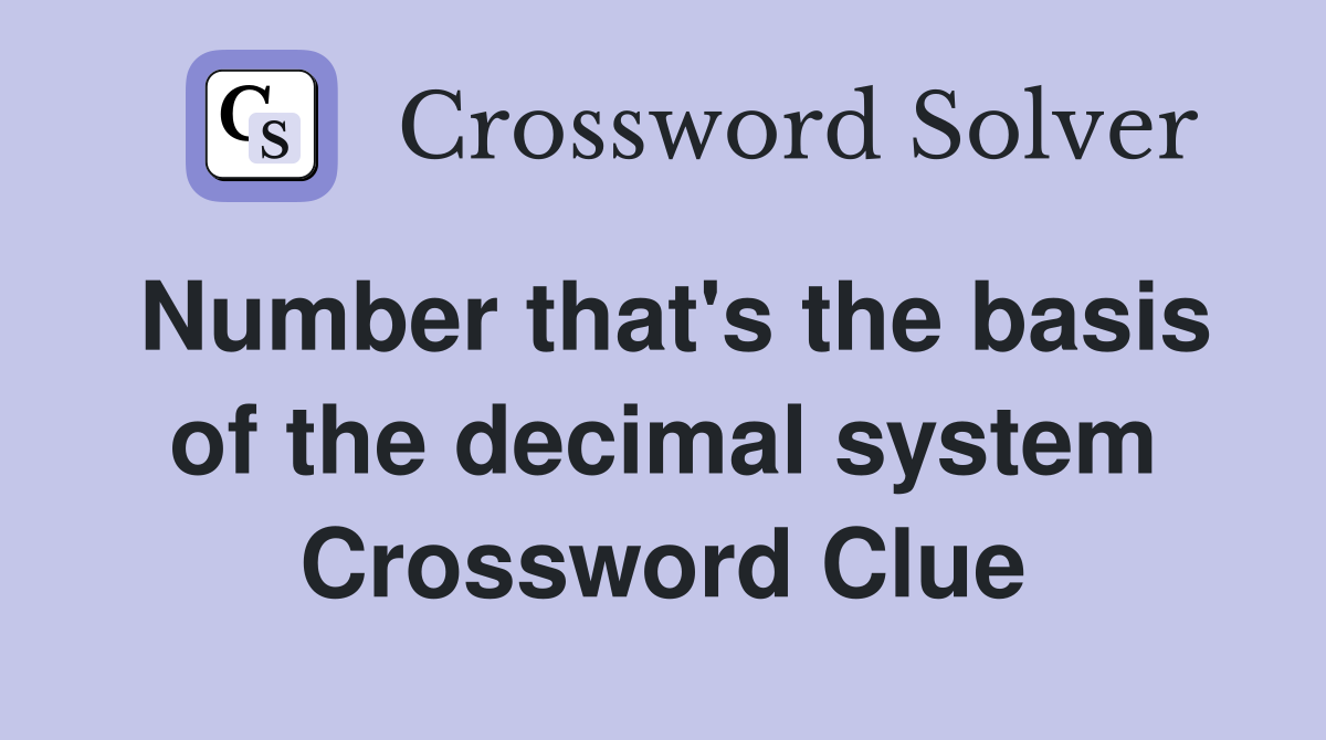 Number that's the basis of the decimal system Crossword Clue