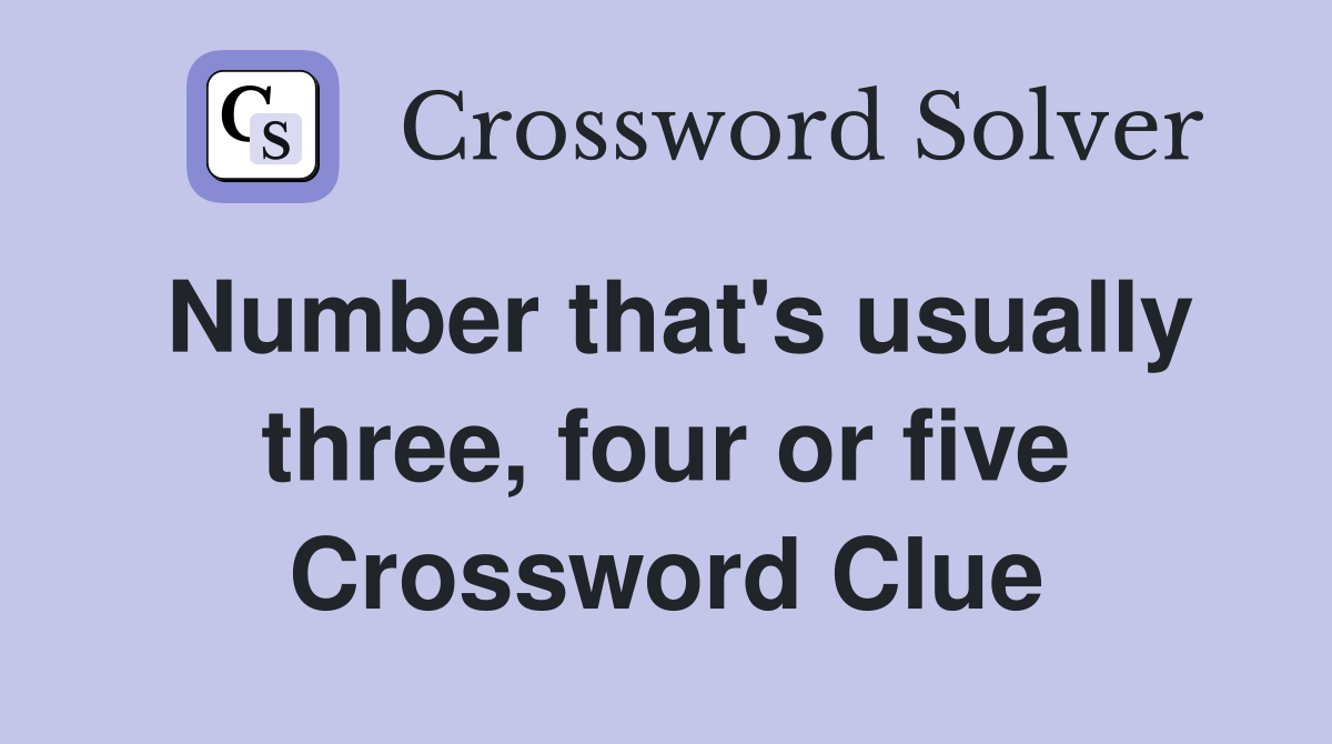 Number that's usually three, four or five Crossword Clue