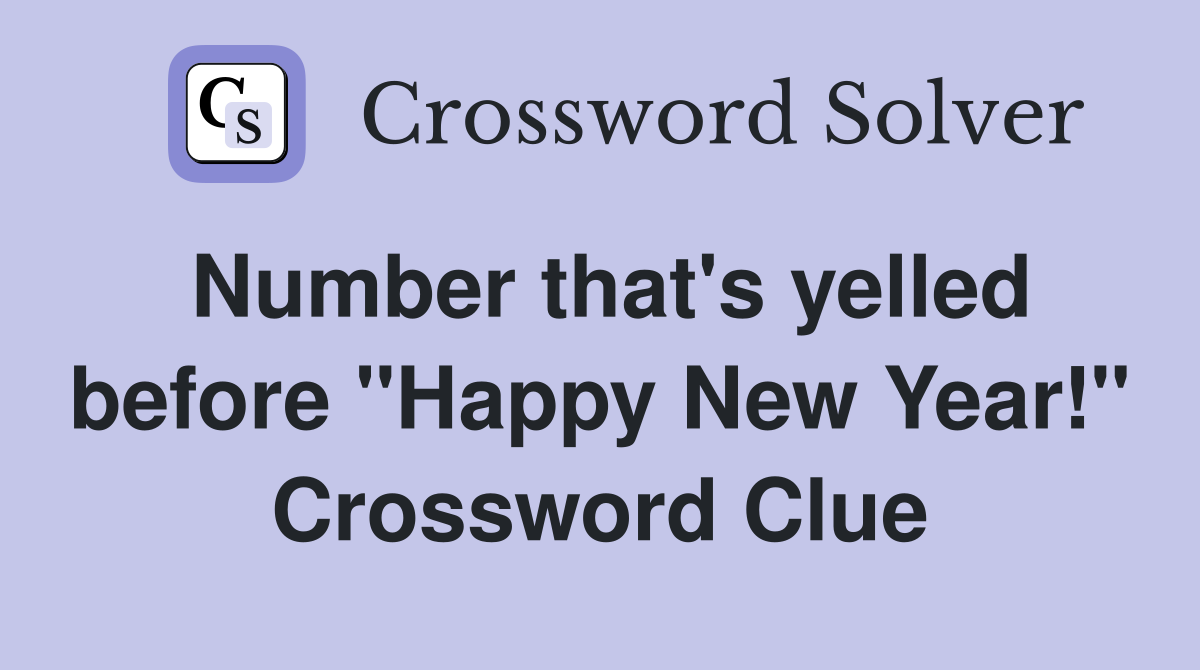 Number that's yelled before "Happy New Year!" Crossword Clue
