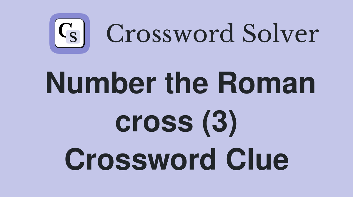 Number the Roman cross (3) Crossword Clue