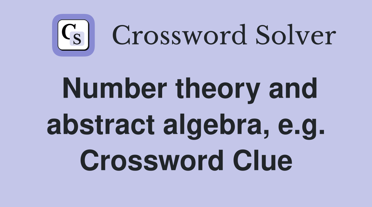 Number theory and abstract algebra, e.g. Crossword Clue