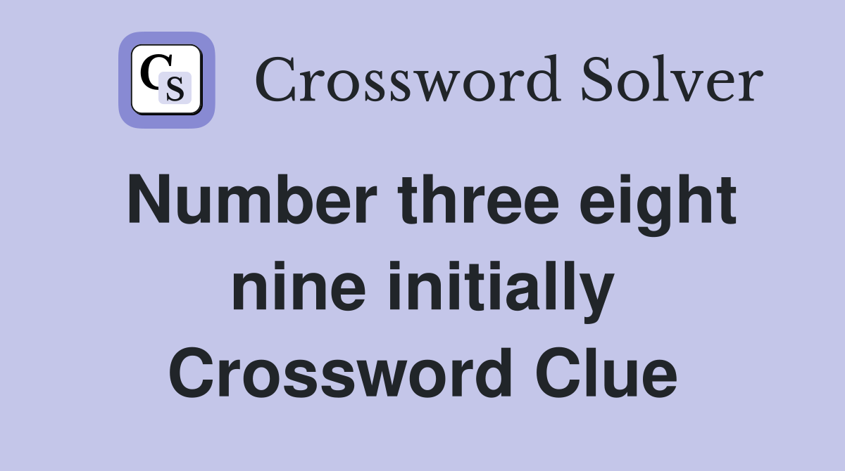 Number three eight nine initially Crossword Clue