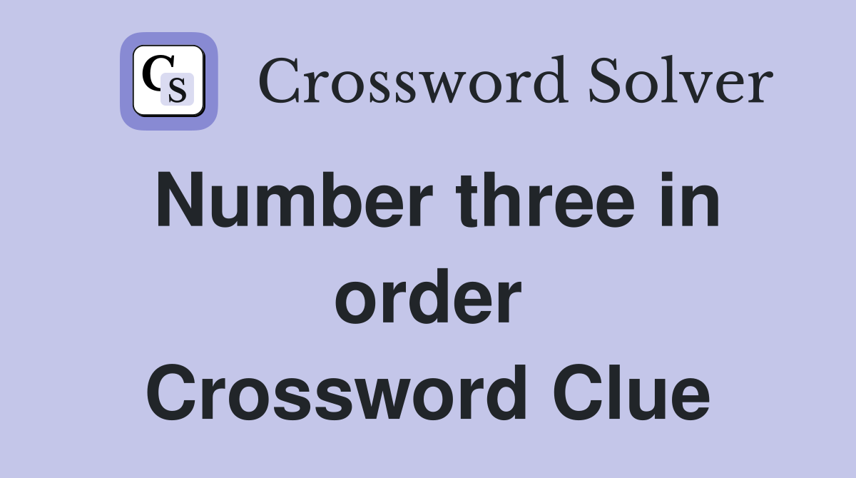 Number three in order Crossword Clue