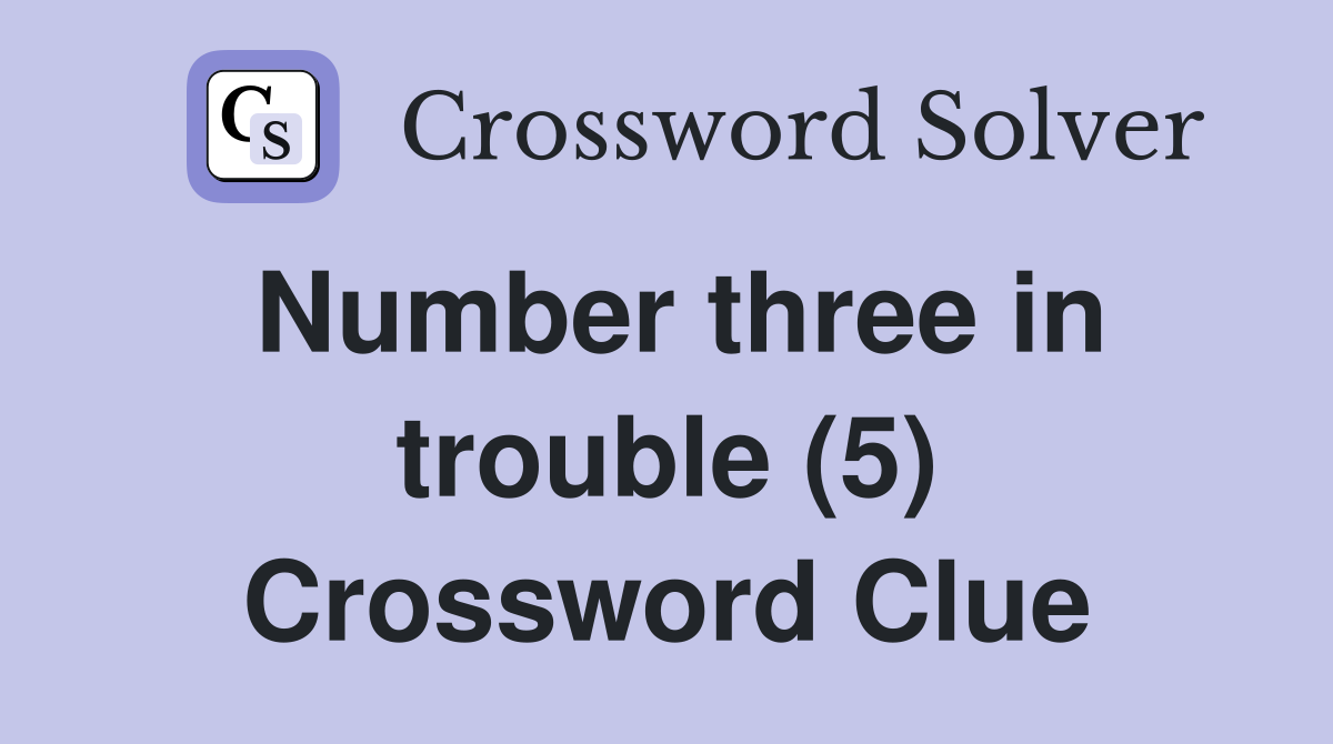 Number three in trouble (5) Crossword Clue