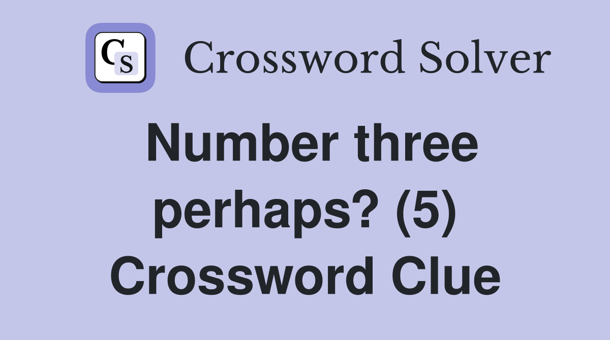 Number three perhaps? (5) Crossword Clue