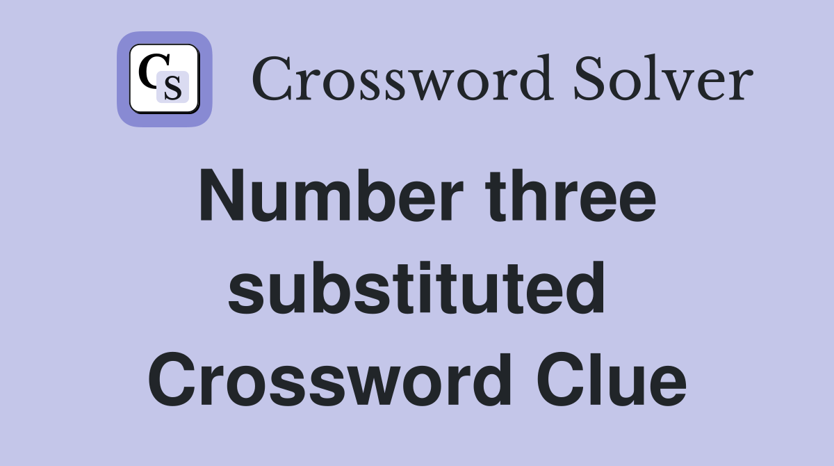 Number three substituted Crossword Clue