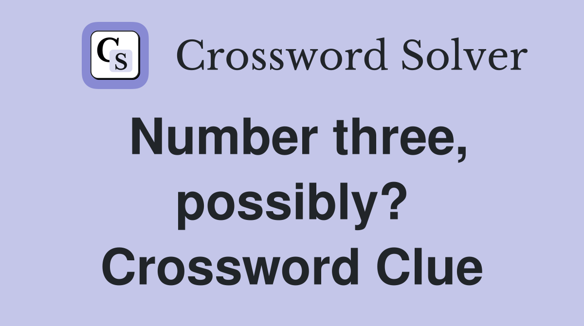 Number three, possibly? Crossword Clue