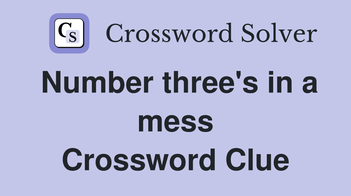 Number three's in a mess Crossword Clue