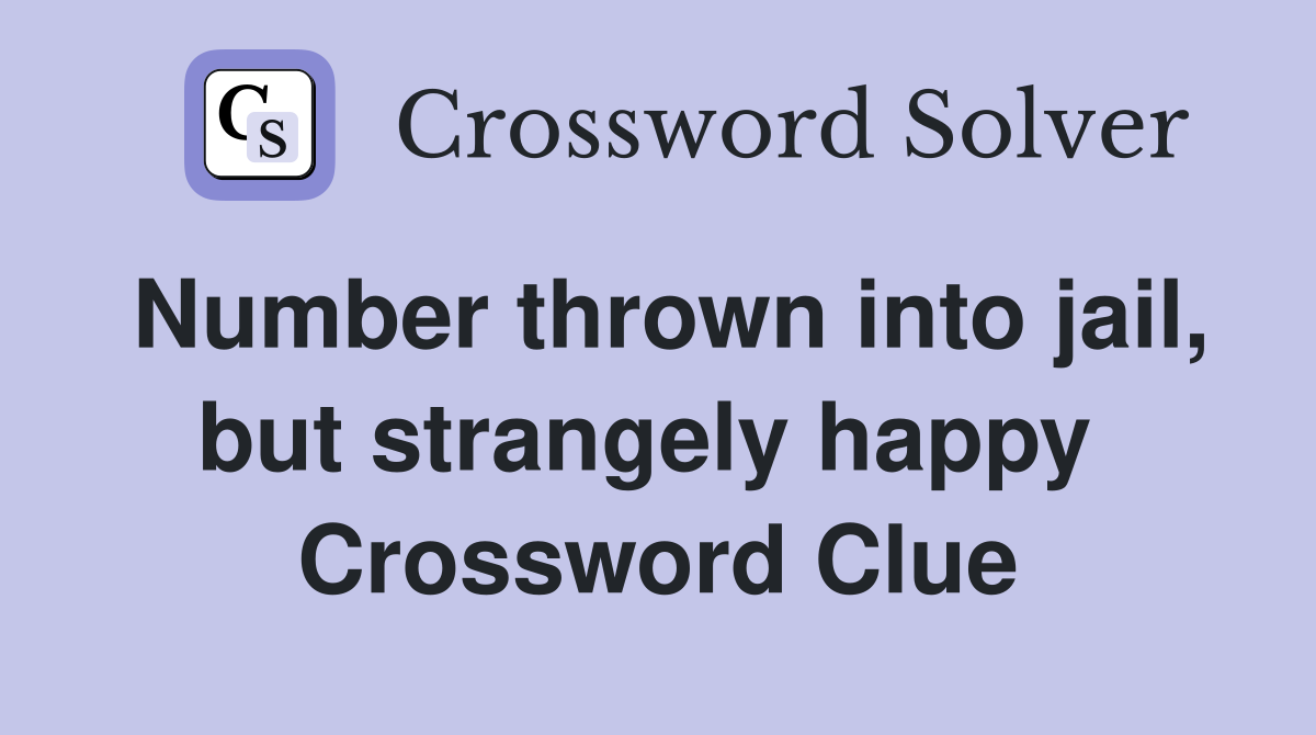 Number thrown into jail, but strangely happy  Crossword Clue
