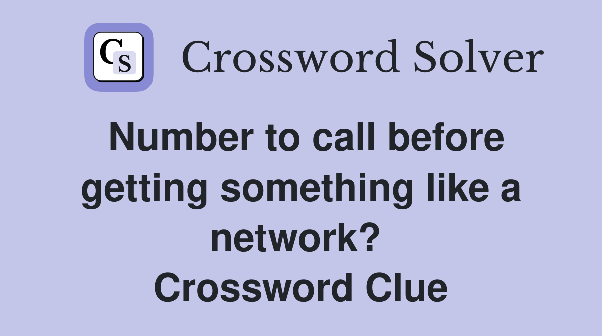 Number to call before getting something like a network?  Crossword Clue