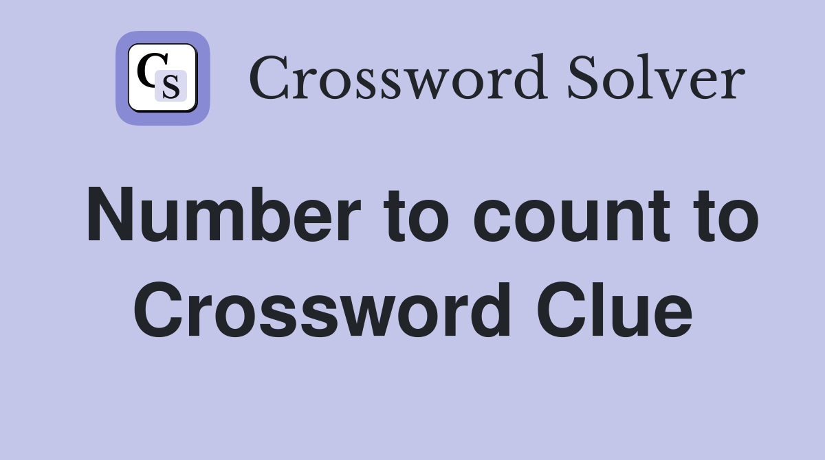 Number to count to Crossword Clue