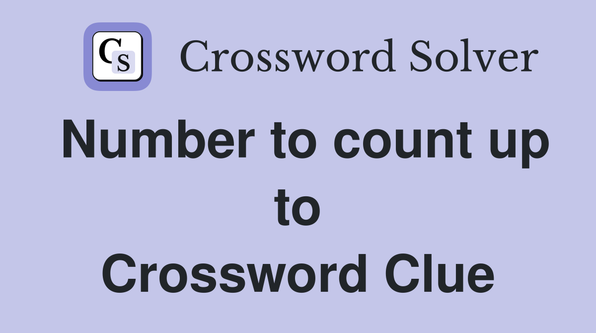 Number to count up to Crossword Clue