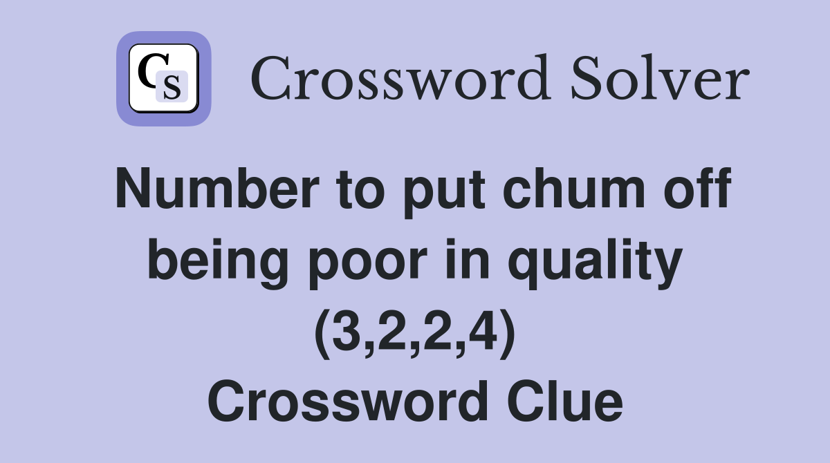 Number to put chum off being poor in quality (3,2,2,4) Crossword Clue