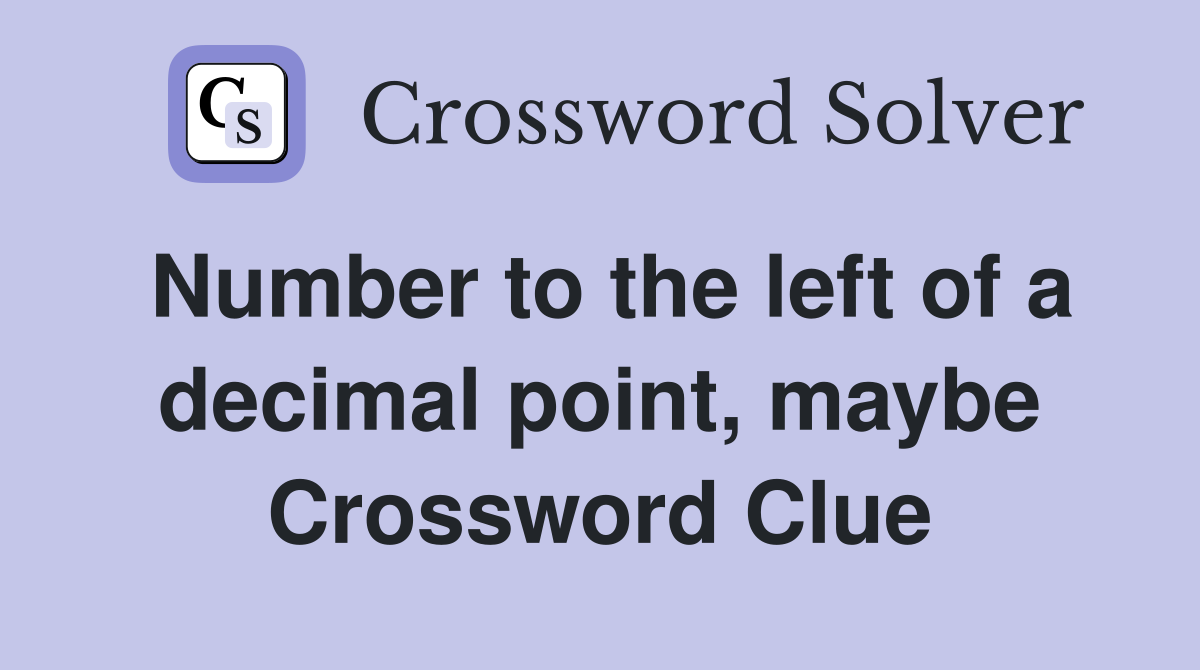 Number to the left of a decimal point, maybe Crossword Clue