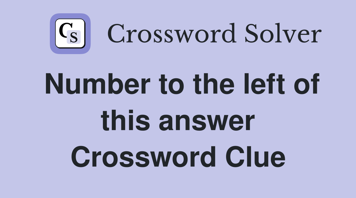 Number to the left of this answer Crossword Clue