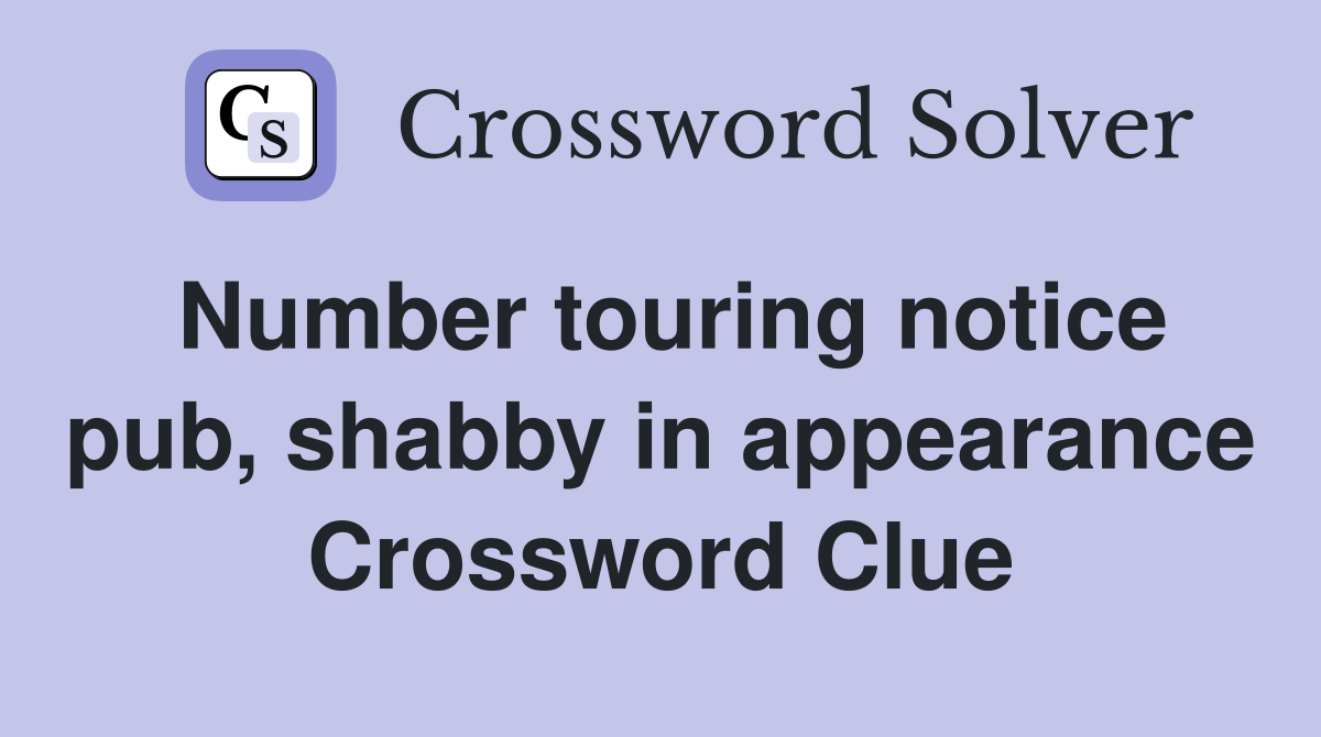 Number touring notice pub, shabby in appearance Crossword Clue