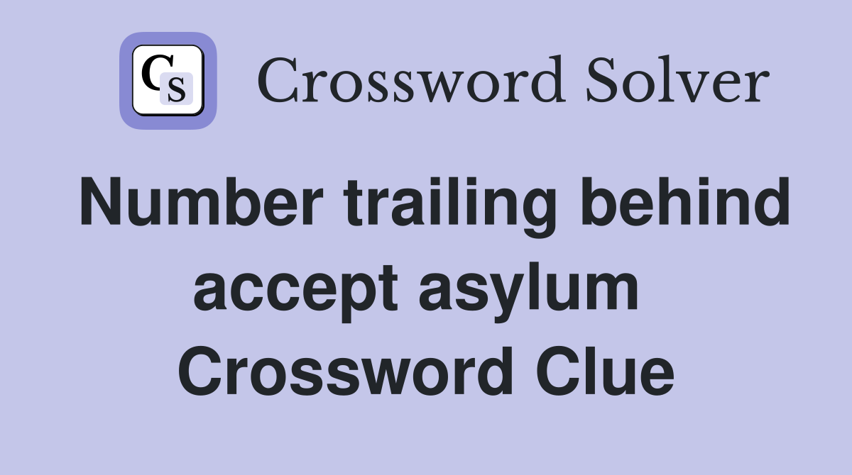 Number trailing behind accept asylum  Crossword Clue