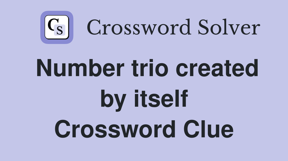 Number trio created by itself Crossword Clue
