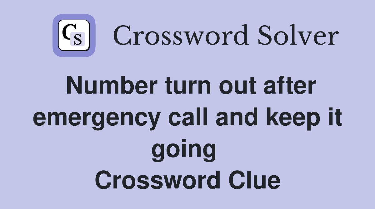 Number turn out after emergency call and keep it going  Crossword Clue